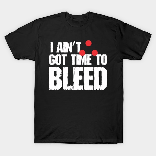 I ain't got time to bleed T-Shirt by ZombieNinjas